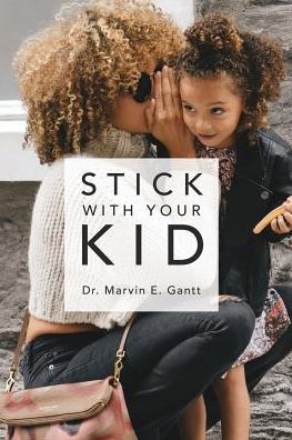 Cover for Dr Marvin E Gantt · Stick With Your Kid (Paperback Book) (2017)