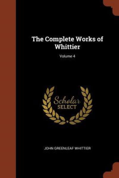 Cover for John Greenleaf Whittier · The Complete Works of Whittier; Volume 4 (Pocketbok) (2017)