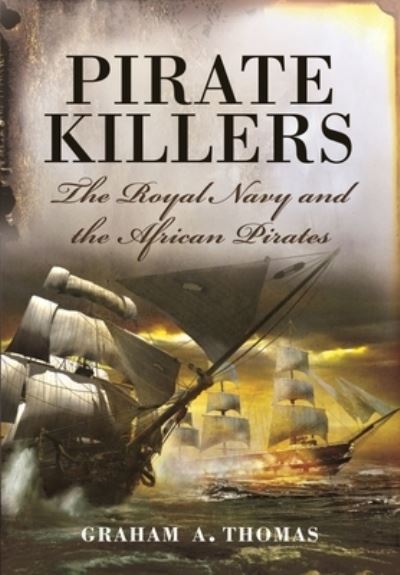 Cover for Graham A Thomas · Pirate Killers: The Royal Navy and the African Pirates (Pocketbok) (2021)