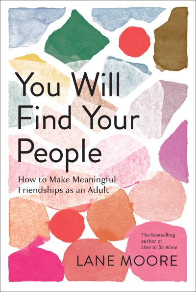 Cover for Lane Moore · You Will Find Your People: How to Finally Make the Friendships You Deserve (Hardcover Book) (2023)