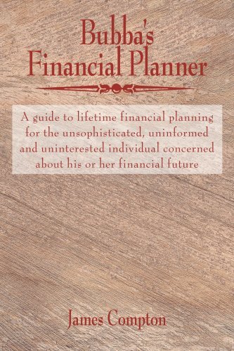 Bubba's Financial Planner: a Guide to Lifetime Financial Planning for the Unsophisticated, Uninformed and Uninterested Individual Concerned About His or Her Financial Future - James Compton - Livros - AuthorHouse - 9781420889567 - 30 de março de 2006