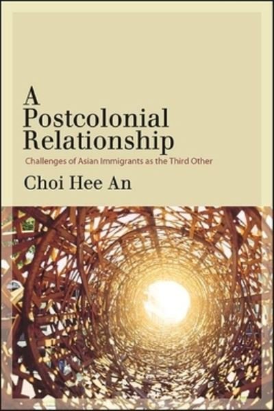 A Postcolonial Relationship: Challenges of Asian Immigrants as the Third Other - Hee An Choi - Boeken - State University of New York Press - 9781438486567 - 2 juli 2022