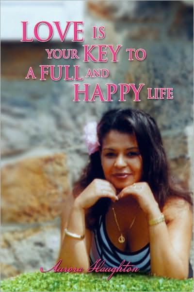 Love is Your Key to a Full and Happy Life - Aurora Haughton - Bücher - Xlibris Corporation - 9781441541567 - 30. Juni 2009