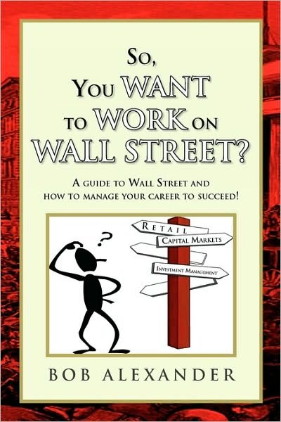 Cover for Bob Alexander · So, You Want to Work on Wall Street? (Pocketbok) (2009)