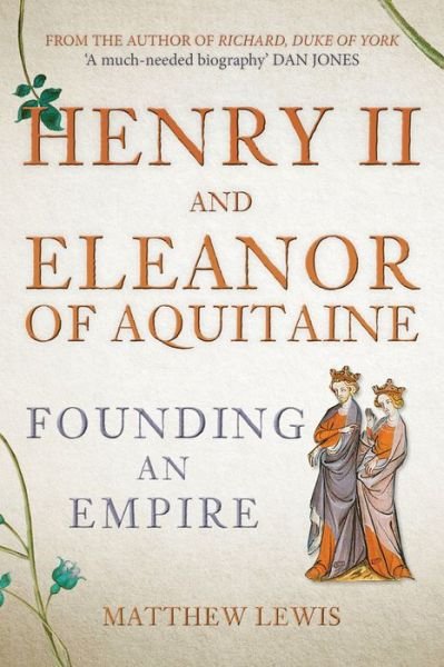 Henry II and Eleanor of Aquitaine: Founding an Empire - Matthew Lewis - Bøger - Amberley Publishing - 9781445671567 - 15. september 2021