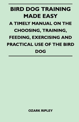 Cover for Ozark Ripley · Bird Dog Training Made Easy - a Timely Manual on the Choosing, Training, Feeding, Exercising and Practical Use of the Bird Dog (Paperback Book) (2010)