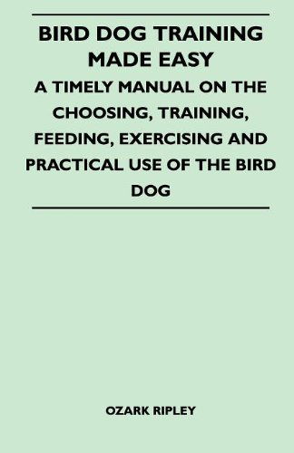 Cover for Ozark Ripley · Bird Dog Training Made Easy - a Timely Manual on the Choosing, Training, Feeding, Exercising and Practical Use of the Bird Dog (Paperback Book) (2010)