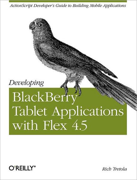 Developing Blackberry Tablet Applications with Flex 4.5 - Rich Tretola - Books - O'Reilly Media - 9781449305567 - August 9, 2011