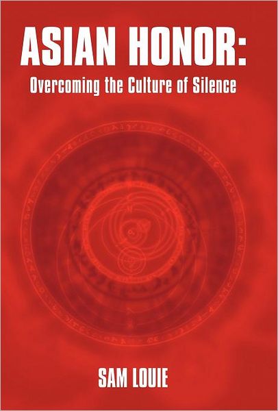 Cover for Sam Louie · Asian Honor: Overcoming the Culture of Silence (Hardcover Book) (2012)