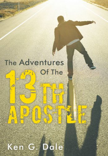 Cover for Ken G. Dale · The Adventures of the Thirteenth Apostle (Hardcover Book) (2013)