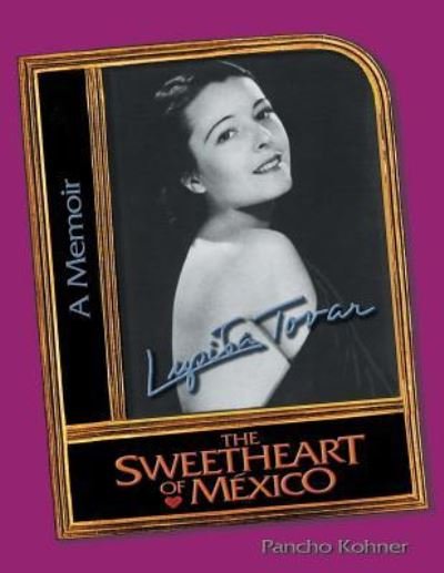 Lupita Tovar the Sweetheart of Mexico - Pancho Kohner - Books - Xlibris Us - 9781450084567 - June 21, 2010