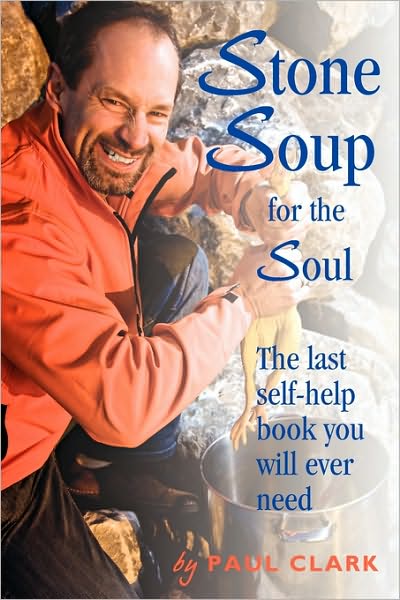 Cover for Paul Clark · Stone Soup for the Soul: the Last Self-help Book You Will Ever Need (Paperback Book) (2010)