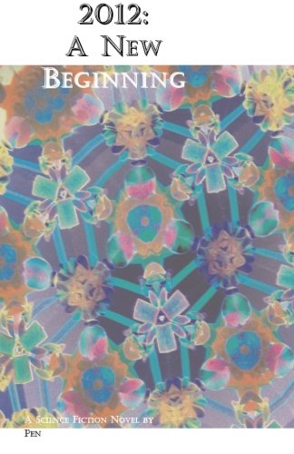 2012: a New Beginning - Pen - Kirjat - CreateSpace Independent Publishing Platf - 9781453687567 - sunnuntai 4. heinäkuuta 2010