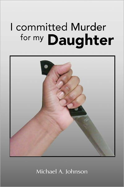 Cover for Michael a Johnson · I Committed Murder for My Daughter (Paperback Book) (2011)