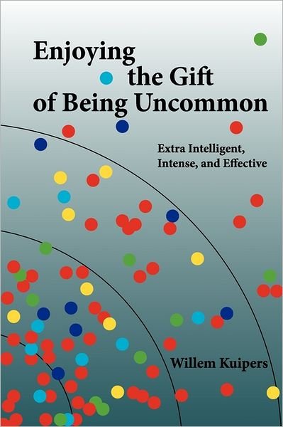 Enjoying the Gift of Being Uncommon: Extra Intelligent, Intense, and Effective - Willem Kuipers - Livros - Createspace Independent Publishing Platf - 9781461185567 - 15 de junho de 2011