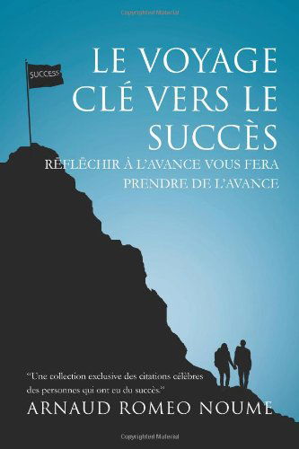 Cover for Arnaud Romeo Noume · Le Voyage Clé Vers Le  Succès: R?fl?chir À L'avance Vous Fera Prendre De L'avance (Pocketbok) [French edition] (2011)