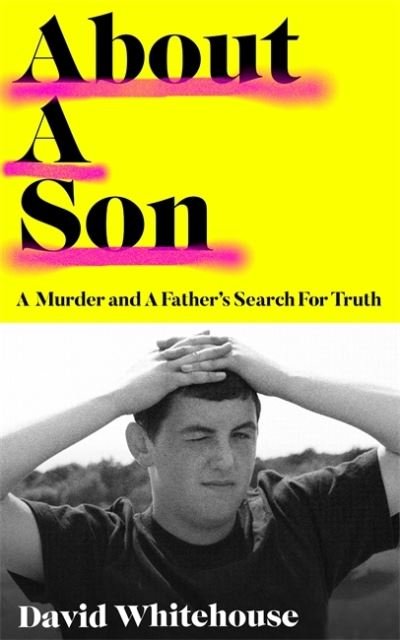 Cover for David Whitehouse · About A Son: A Murder and A Father's Search for Truth (Hardcover Book) (2022)