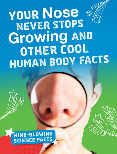 Cover for Kimberly M. Hutmacher · Your Nose Never Stops Growing: Cool Human Body Facts - Mind-Blowing Science Facts (Hardcover Book) (2019)