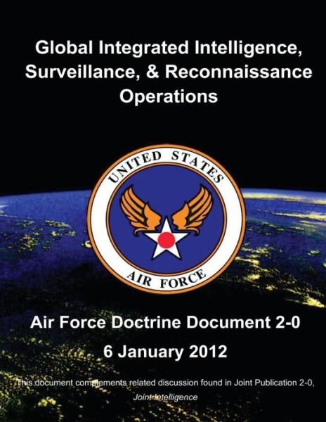 Global Integrated Intelligence, Surveillance, and Reconnaissance Operations - Air Force Doctrine Document (Afdd) 2-0 - U S Air Force - Kirjat - Createspace - 9781480218567 - tiistai 30. lokakuuta 2012