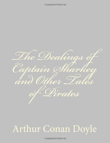 The Dealings of Captain Sharkey and Other Tales of Pirates - Arthur Conan Doyle - Books - CreateSpace Independent Publishing Platf - 9781484814567 - April 26, 2013