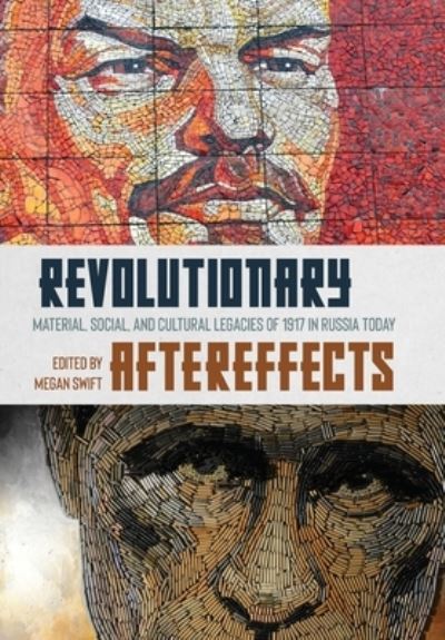 Cover for Megan Swift · Revolutionary Aftereffects: Material, Social, and Cultural Legacies of 1917 in Russia Today (Hardcover Book) (2022)