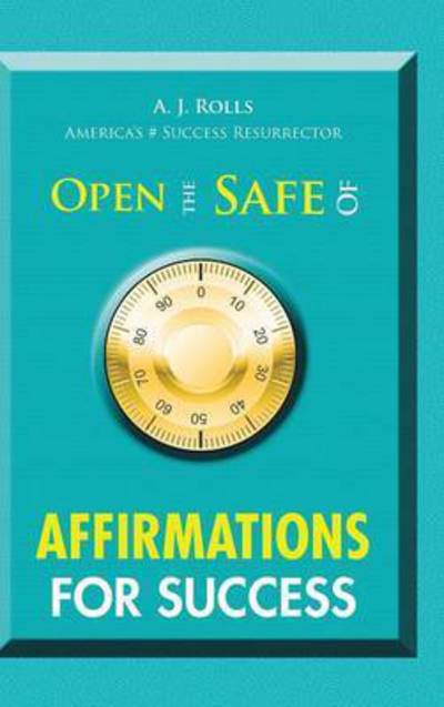 Cover for A J Rolls · Open the Safe of Affirmations for Success (Hardcover Book) (2015)