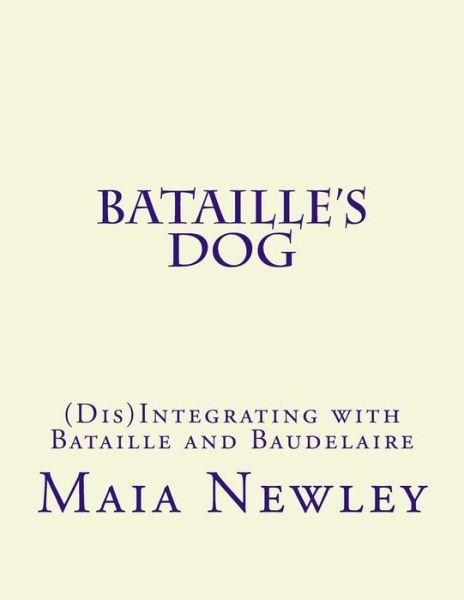 Cover for Maia Newley · Bataille's Dog: (Dis)integrating with Bataille and Baudelaire (Taschenbuch) (2013)