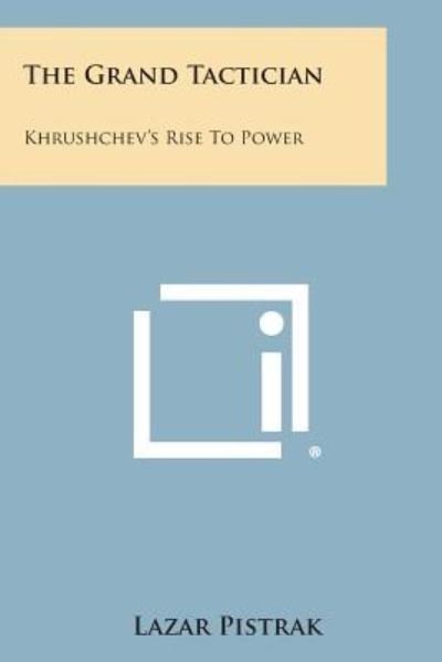 Cover for Lazar Pistrak · The Grand Tactician: Khrushchev's Rise to Power (Paperback Book) (2013)