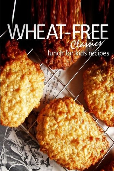 Cover for Wheat-free Classics Books · Wheat-free Classics - Lunch for Kids Recipes (Taschenbuch) (2013)