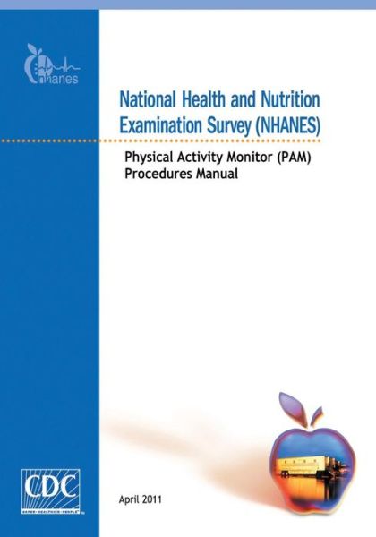 Cover for Centers for Disease Cont and Prevention · National Health and Nutrition Examination Survey (Nhanes): Physical Activity Monitor (Pam) Procedures Manual (Paperback Book) (2014)