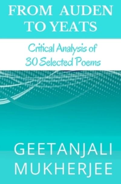 Cover for Geetanjali Mukherjee · From Auden to Yeats: Critical Analysis of 30 Selected Poems (Pocketbok) (2013)