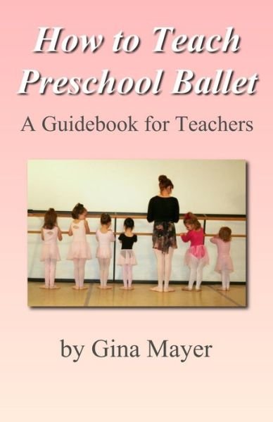 Cover for Gina Mayer · How to Teach Preschool Ballet: a Guidebook for Teachers (Paperback Book) (2011)