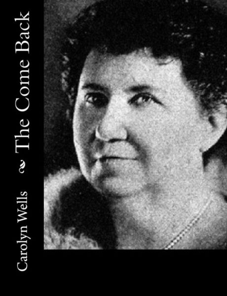 The Come Back - Carolyn Wells - Livres - Createspace - 9781500730567 - 4 août 2014