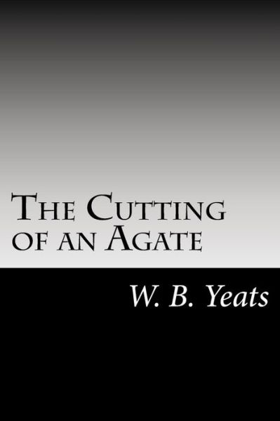 Cover for W B Yeats · The Cutting of an Agate (Paperback Book) (2014)