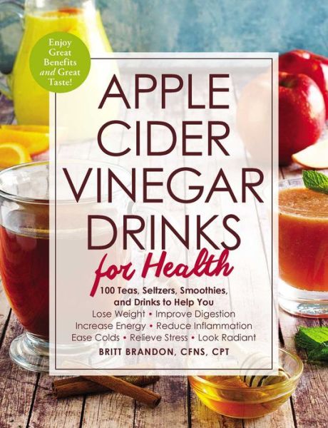 Cover for Britt Brandon · Apple Cider Vinegar Drinks for Health: 100 Teas, Seltzers, Smoothies, and Drinks to Help You * Lose Weight * Improve Digestion * Increase Energy * Reduce Inflammation * Ease Colds * Relieve Stress * Look Radiant - For Health (Paperback Book) (2018)