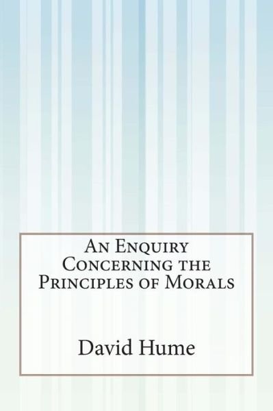 An Enquiry Concerning the Principles of Morals - David Hume - Bøger - Createspace - 9781511518567 - 9. april 2015