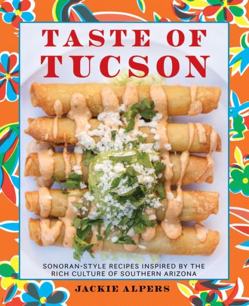 Cover for Jackie Alpers · Taste of Tucson: Sonoran-Style Recipes Inspired by the Rich Culture of Southern Arizona (Gebundenes Buch) (2020)