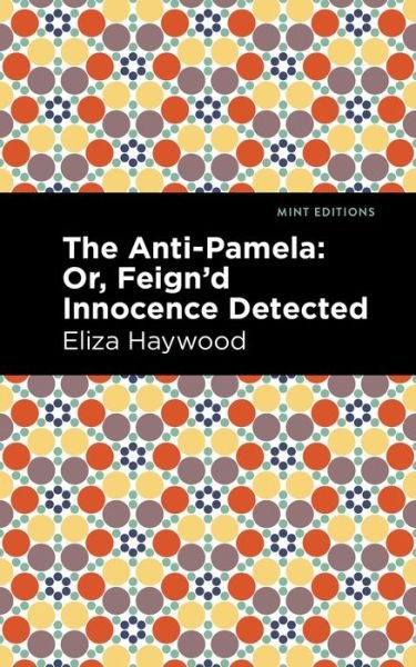 The Anti-Pamela: ; Or, Feign'd Innocence Detected - Mint Editions - Eliza Haywood - Böcker - Graphic Arts Books - 9781513291567 - 11 november 2021