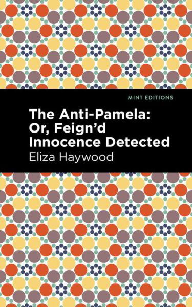 The Anti-Pamela: ; Or, Feign'd Innocence Detected - Mint Editions - Eliza Haywood - Książki - Mint Editions - 9781513291567 - 11 listopada 2021