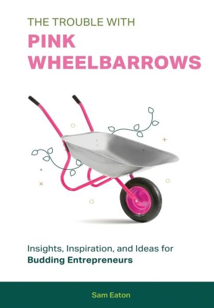 The Trouble with Pink Wheelbarrows - Sam Eaton - Books - WINSOME ENTERTAINMENT GROUP - 9781513697567 - September 27, 2022