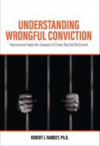 Understanding Wrongful Conviction: How Innocent People Are Convicted of Crimes They Did Not Commit - Robert J. Ramsey - Kirjat - Cognella, Inc - 9781516597567 - maanantai 30. joulukuuta 2019