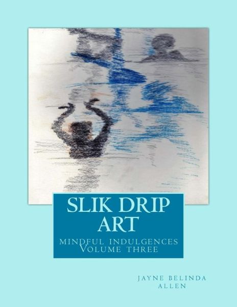 Cover for Jayne Belinda Allen · Slik Drip Art: Mindful Indulgences (Paperback Book) (2015)