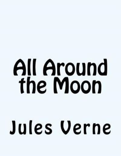 All Around the Moon - Jules Verne - Książki - Createspace Independent Publishing Platf - 9781518803567 - 28 października 2015