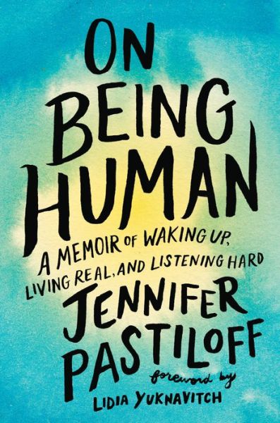 Cover for Jennifer Pastiloff · On Being Human: A Memoir of Waking Up, Living Real, and Listening Hard (Hardcover Book) (2019)