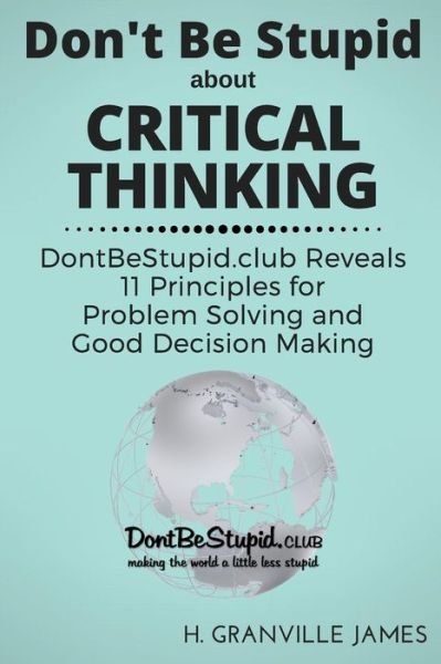 Cover for H Granville James · Don't Be Stupid about Critical Thinking (Paperback Bog) (2016)