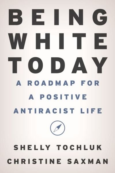 Being White Today: A Roadmap for a Positive Antiracist Life - Shelly Tochluk - Boeken - Rowman & Littlefield - 9781538195567 - 21 mei 2024