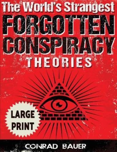 Cover for Conrad Bauer · The World's Strangest Forgotten Conspiracy Theories ***Large Print Edition*** (Taschenbuch) (2017)