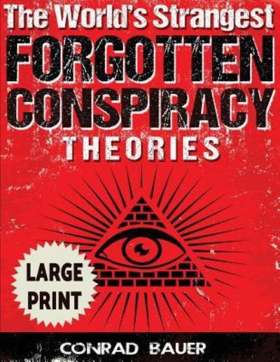 The World's Strangest Forgotten Conspiracy Theories ***Large Print Edition*** - Conrad Bauer - Boeken - Createspace Independent Publishing Platf - 9781542815567 - 28 januari 2017