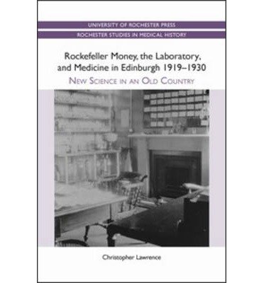 Cover for Christopher Lawrence · Rockefeller Money, the Laboratory and Medicine in Edinburgh 1919-1930:: New Science in an Old Country - Rochester Studies in Medical History (Paperback Book) (2013)