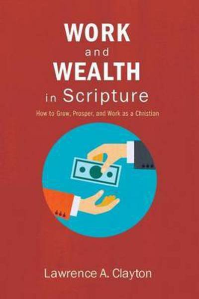 Cover for Lawrence a Clayton · Work and Wealth in Scripture (Pocketbok) (2015)